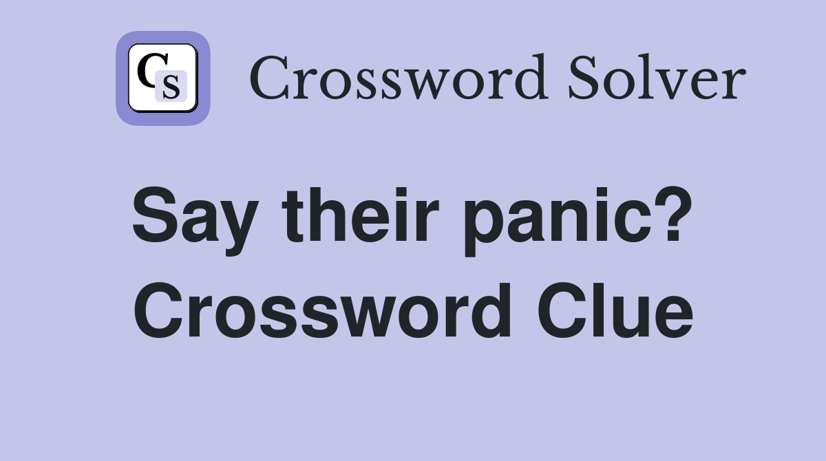 Say their panic?  Crossword Clue