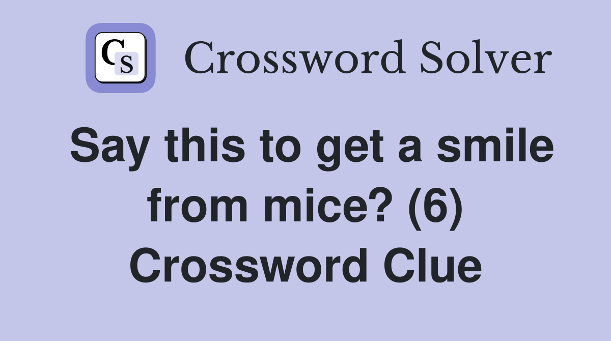 Say this to get a smile from mice? (6) Crossword Clue