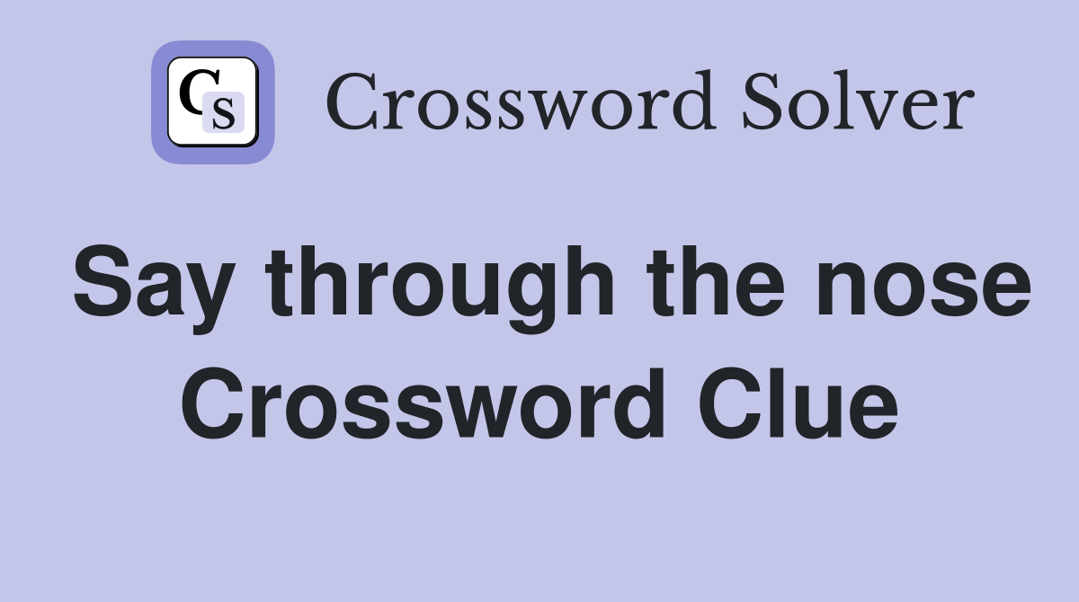 Say through the nose Crossword Clue