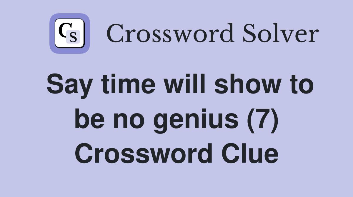 Say time will show to be no genius (7) Crossword Clue