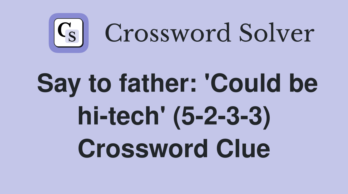 Say to father: 'Could be hi-tech' (5-2-3-3) Crossword Clue