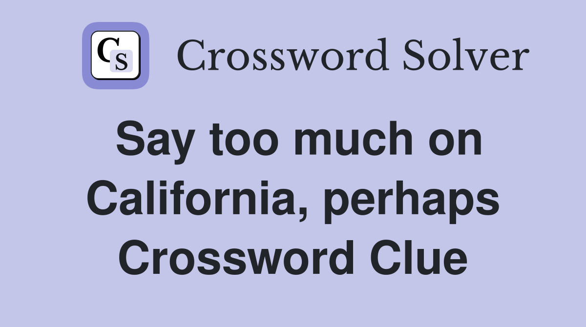 Say too much on California, perhaps Crossword Clue