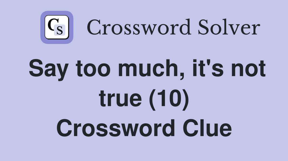 Say too much, it's not true (10) Crossword Clue