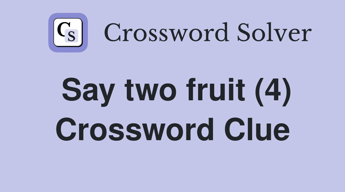 Say two fruit (4) Crossword Clue