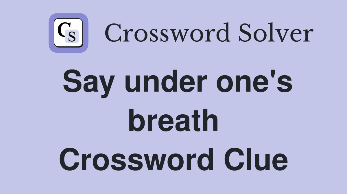 Say under one's breath Crossword Clue