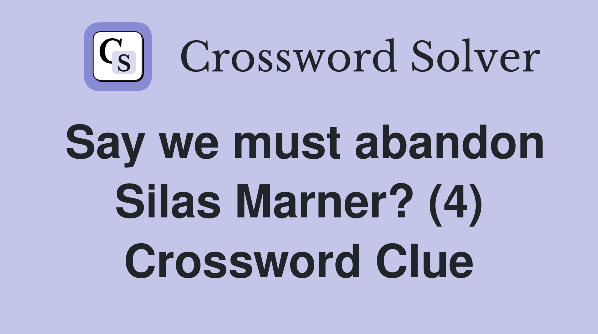 Say we must abandon Silas Marner? (4) Crossword Clue