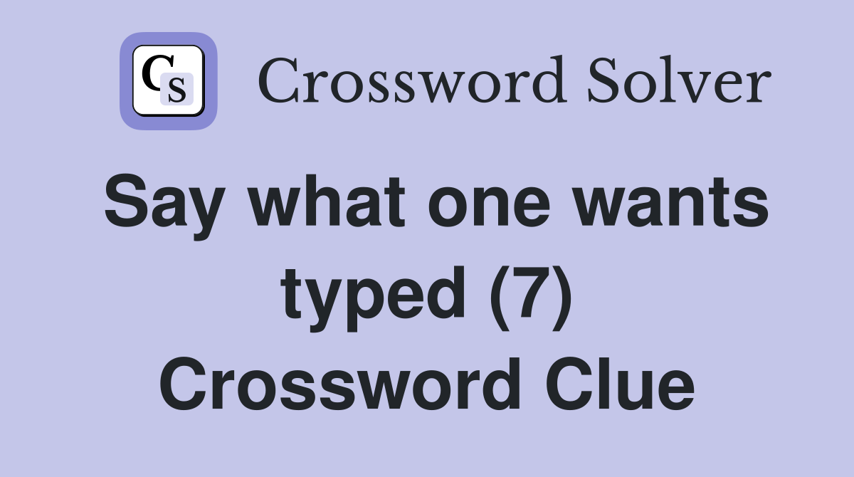 Say what one wants typed (7) Crossword Clue