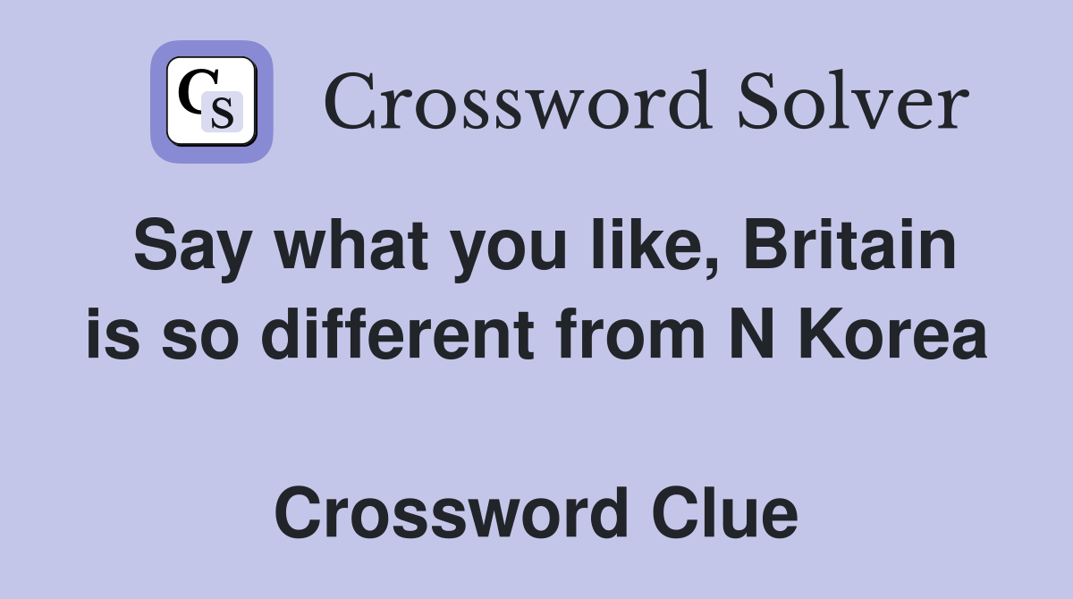 Say what you like, Britain is so different from N Korea  Crossword Clue