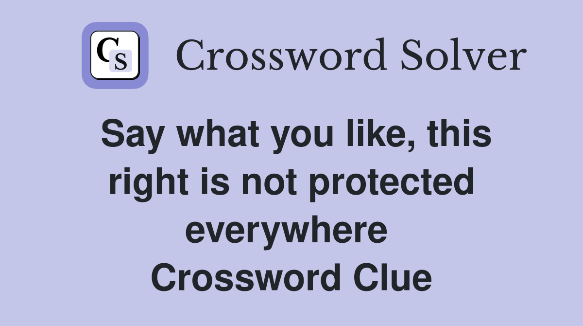 Say what you like, this right is not protected everywhere  Crossword Clue