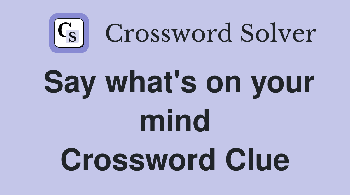 Say what's on your mind Crossword Clue