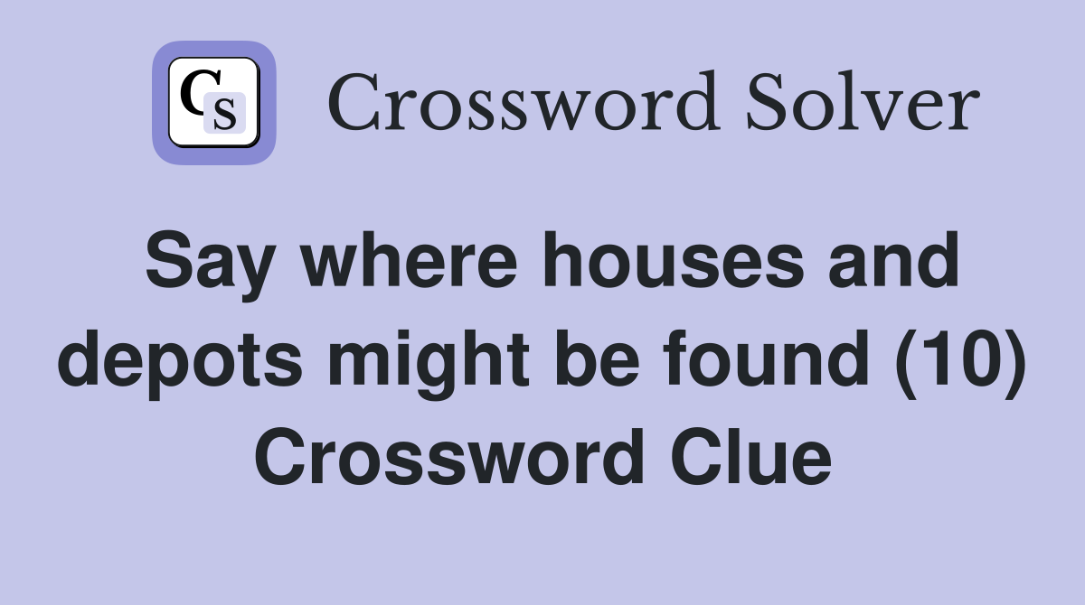 Say where houses and depots might be found (10) Crossword Clue