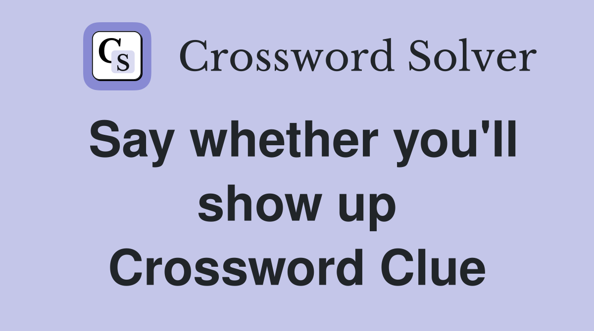 Say whether you'll show up Crossword Clue