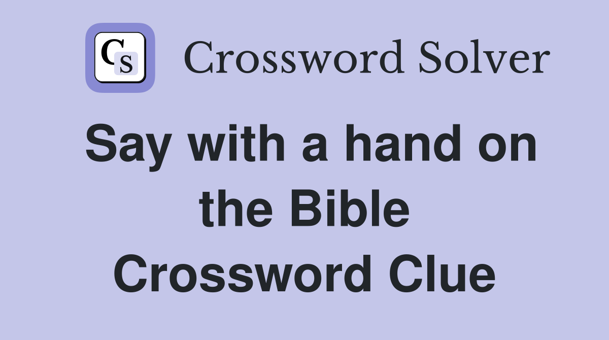 Say with a hand on the Bible Crossword Clue