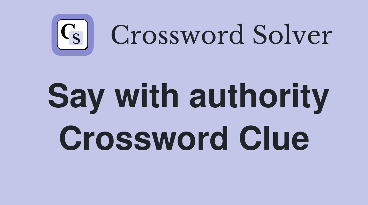 Say with authority Crossword Clue