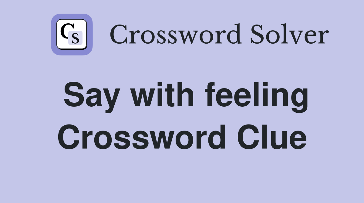 Say with feeling Crossword Clue
