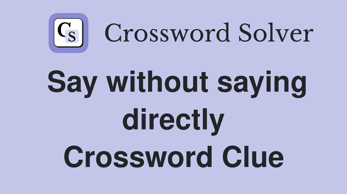Say without saying directly Crossword Clue