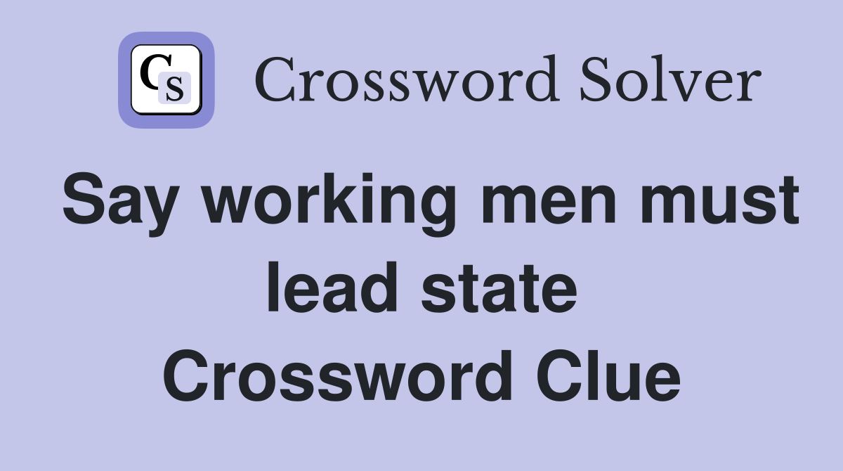 Say working men must lead state Crossword Clue