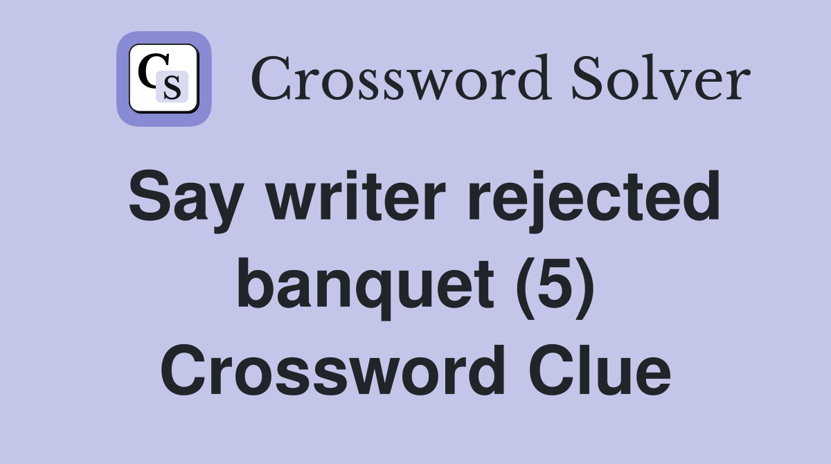 Say writer rejected banquet (5) Crossword Clue