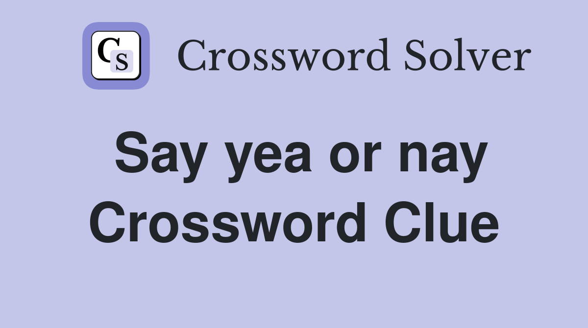 Say yea or nay Crossword Clue