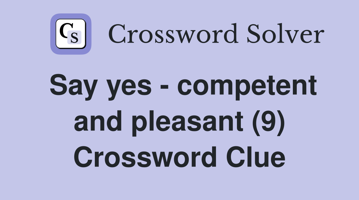 Say yes - competent and pleasant (9) Crossword Clue