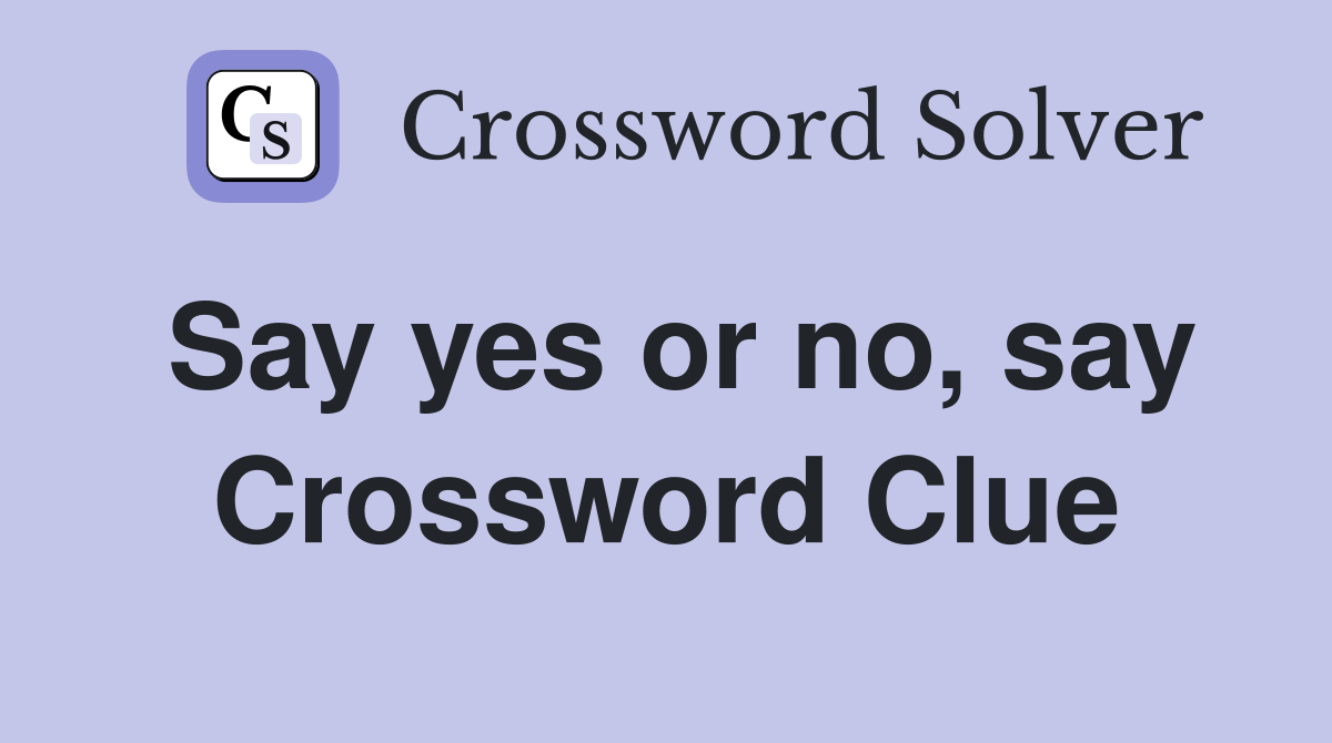 Say yes or no, say Crossword Clue