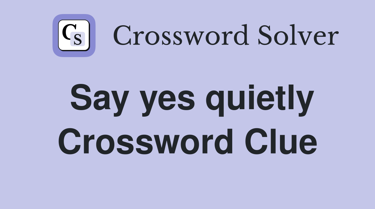Say yes quietly Crossword Clue