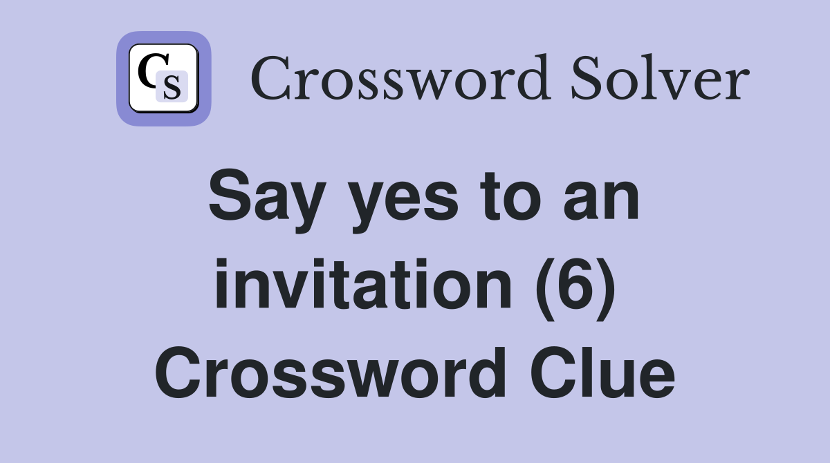 Say yes to an invitation (6) Crossword Clue