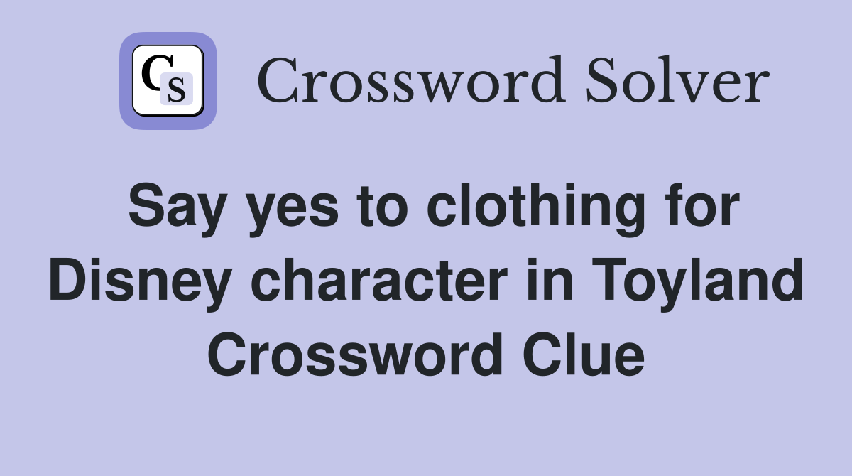 Say yes to clothing for Disney character in Toyland Crossword Clue
