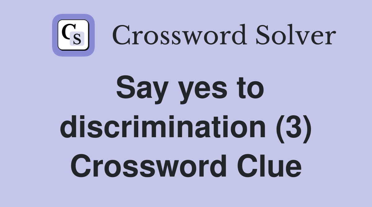 Say yes to discrimination (3) Crossword Clue