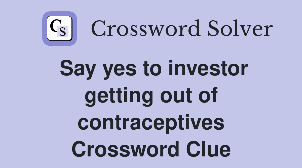 Say yes to investor getting out of contraceptives Crossword Clue