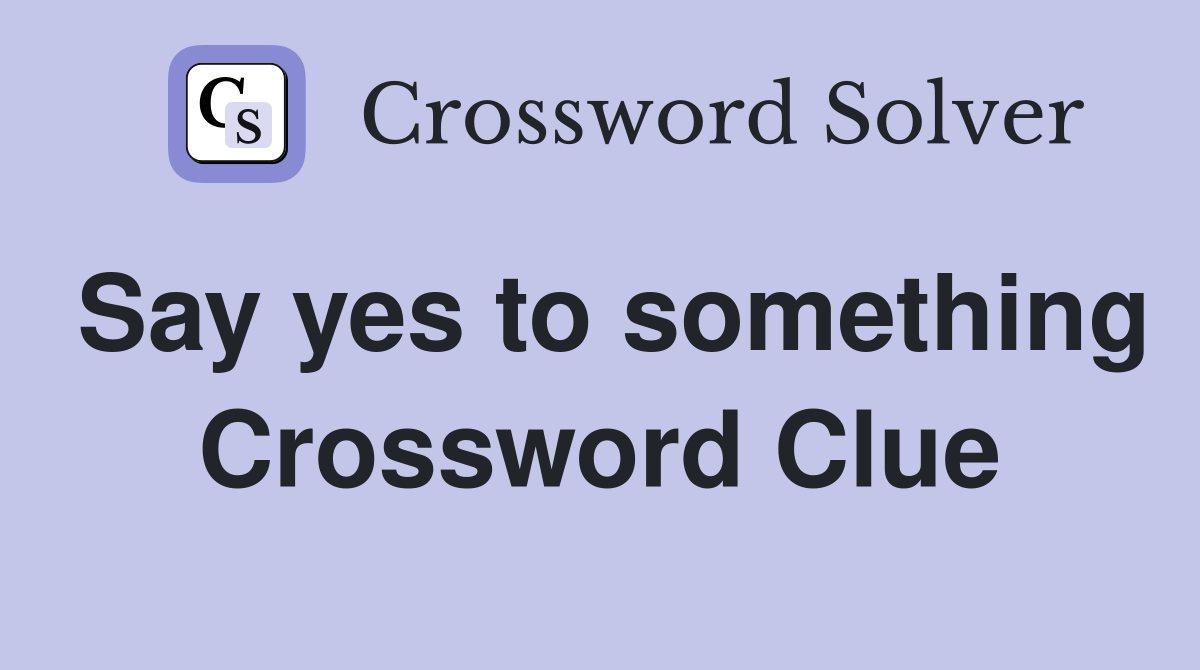 Say yes to something Crossword Clue