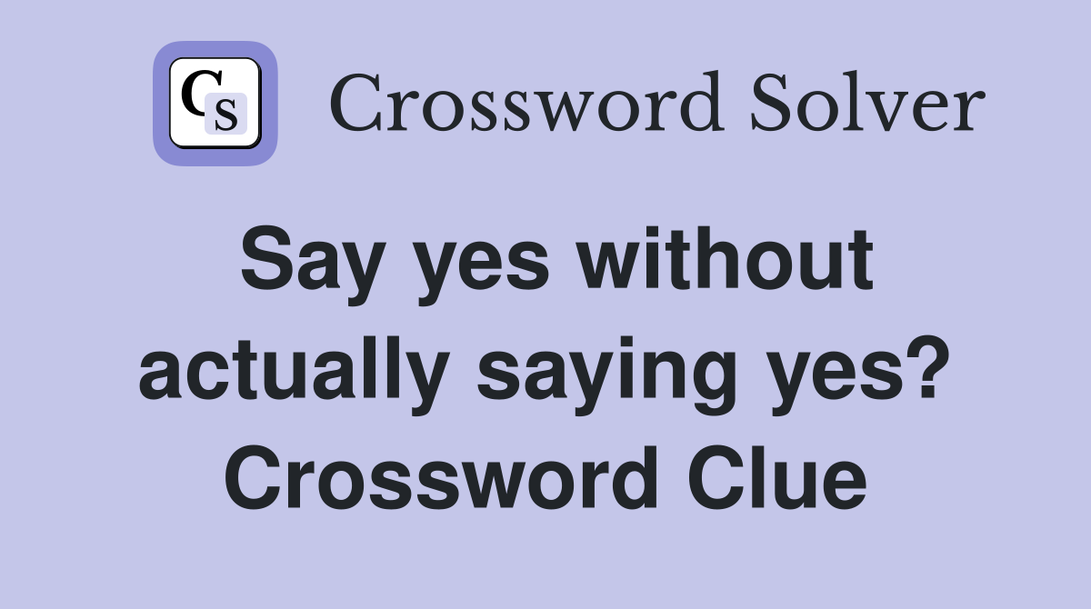 Say yes without actually saying yes? Crossword Clue