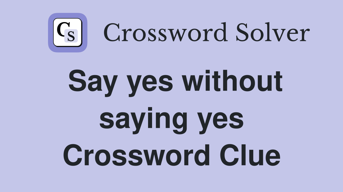 Say yes without saying yes Crossword Clue