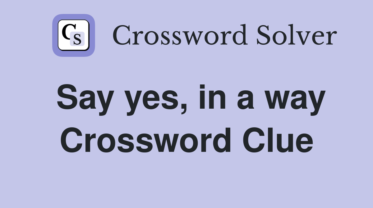 Say yes, in a way Crossword Clue