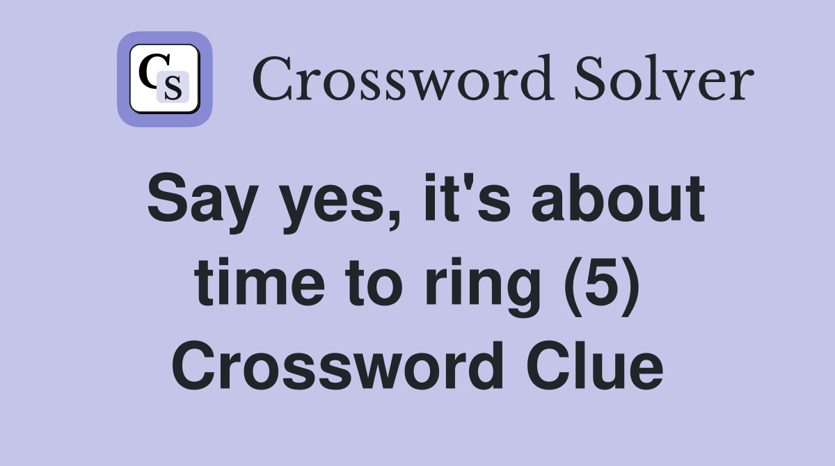 Say yes, it's about time to ring (5) Crossword Clue