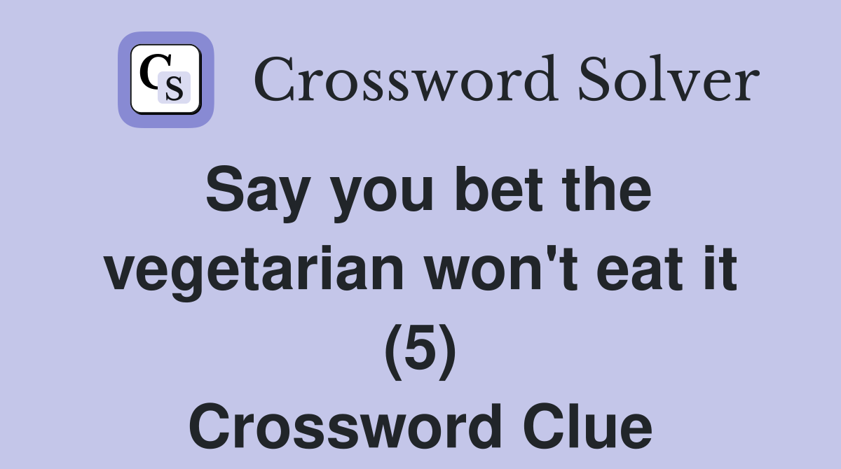 Say you bet the vegetarian won't eat it (5) Crossword Clue