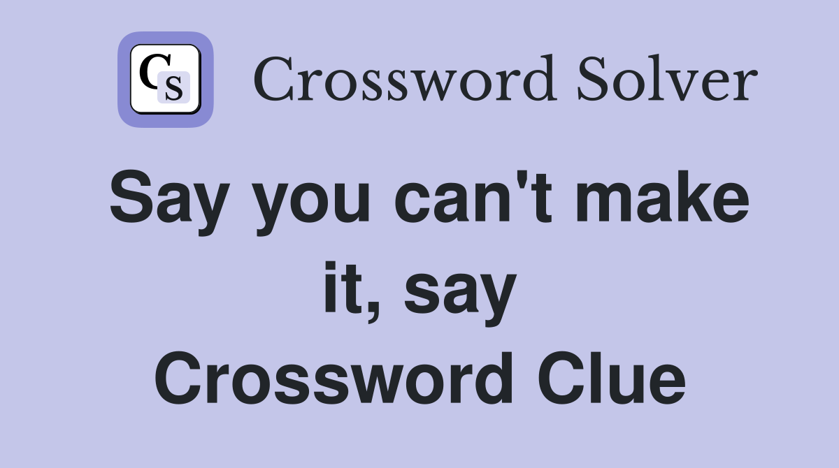 Say you can't make it, say Crossword Clue