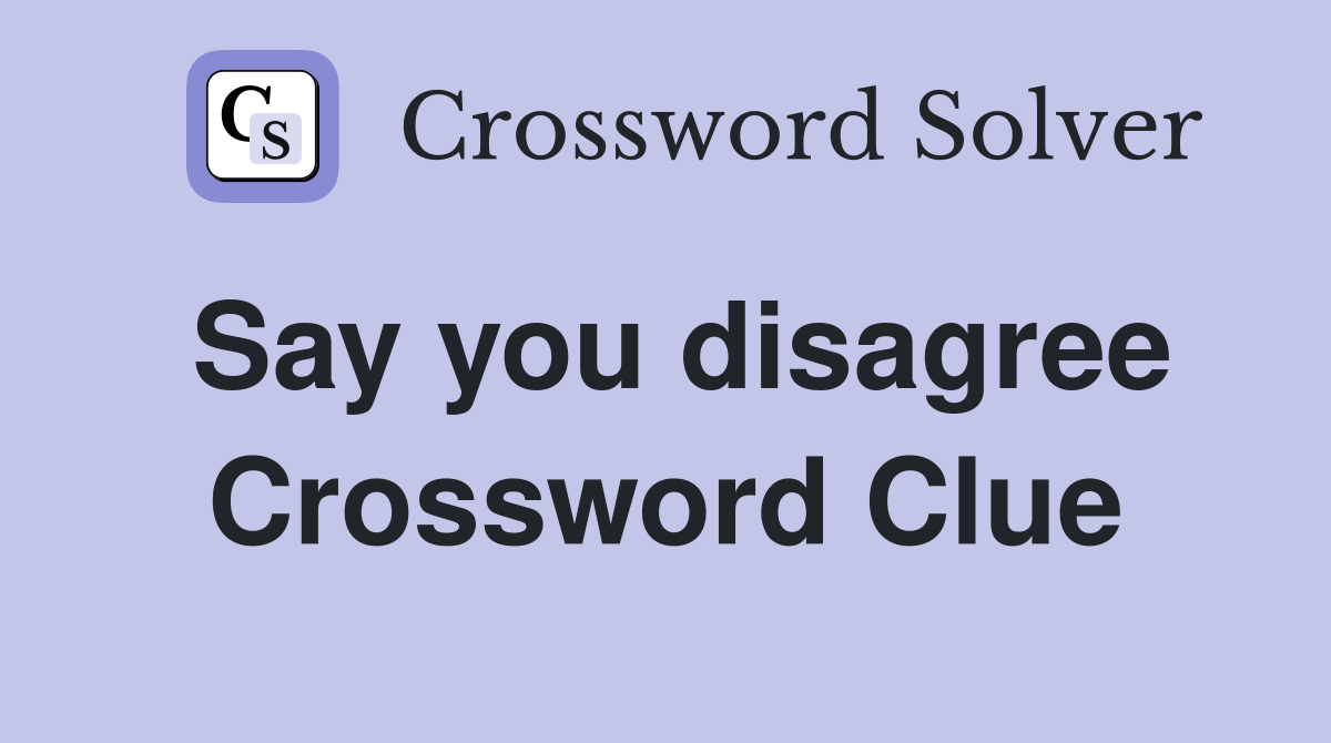 Say you disagree Crossword Clue