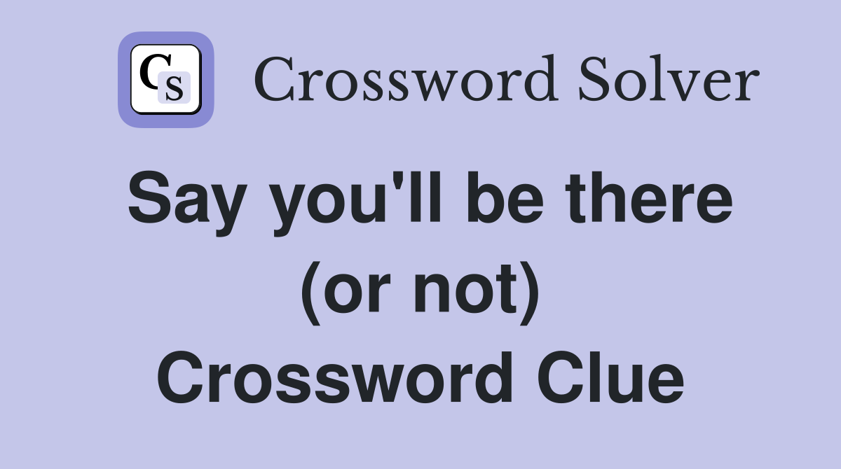 Say you'll be there (or not) Crossword Clue