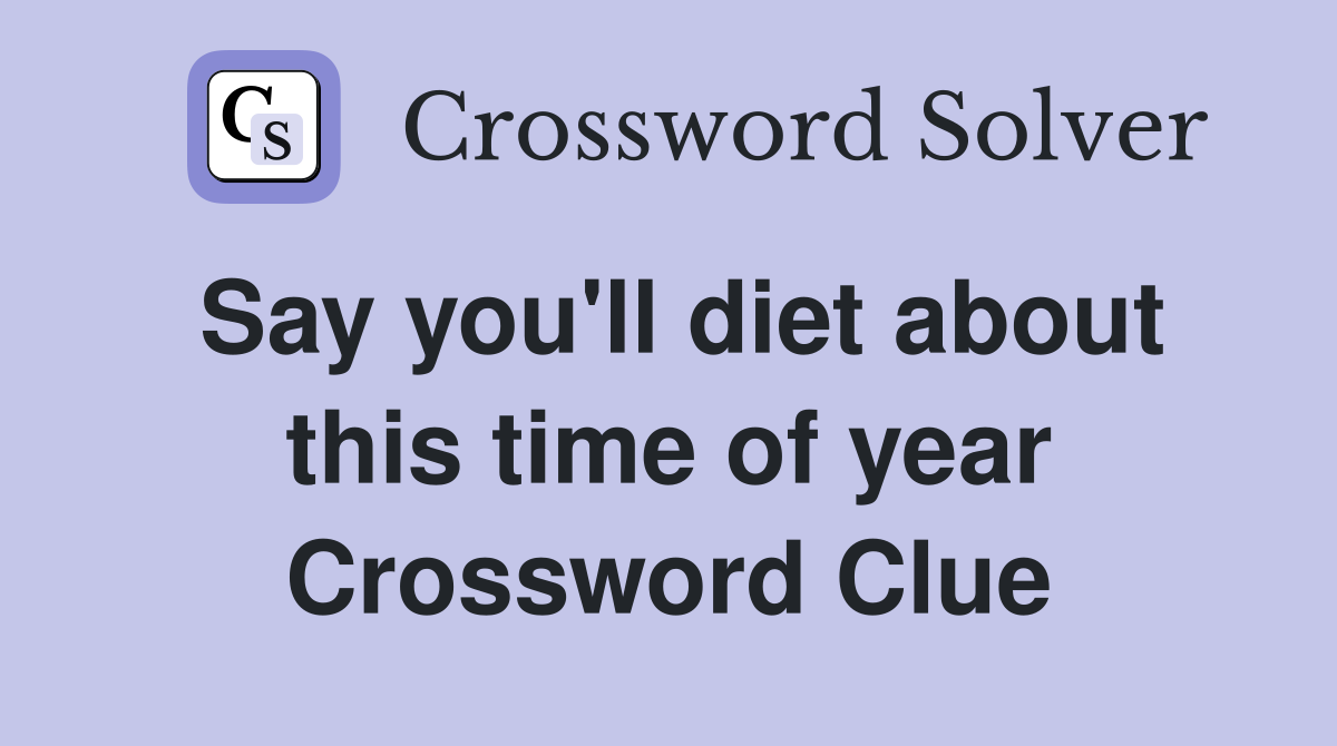 Say you'll diet about this time of year Crossword Clue
