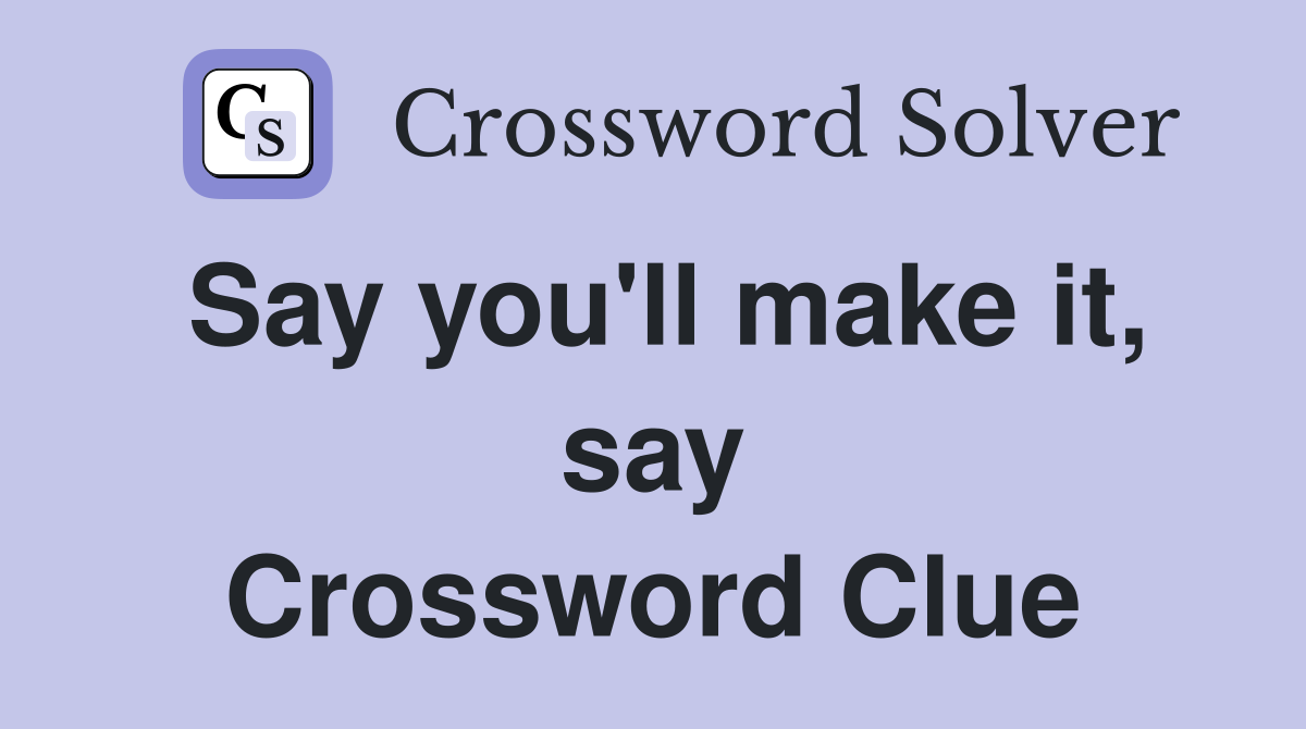 Say you'll make it, say Crossword Clue