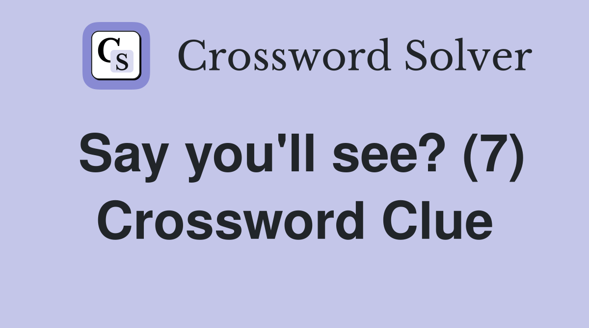 Say you'll see? (7) Crossword Clue