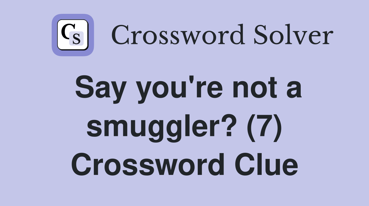 Say you're not a smuggler? (7) Crossword Clue