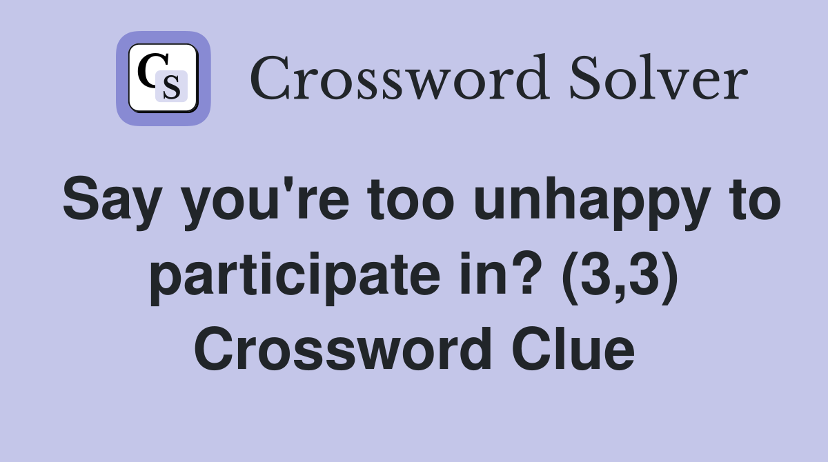 Say you're too unhappy to participate in? (3,3) Crossword Clue