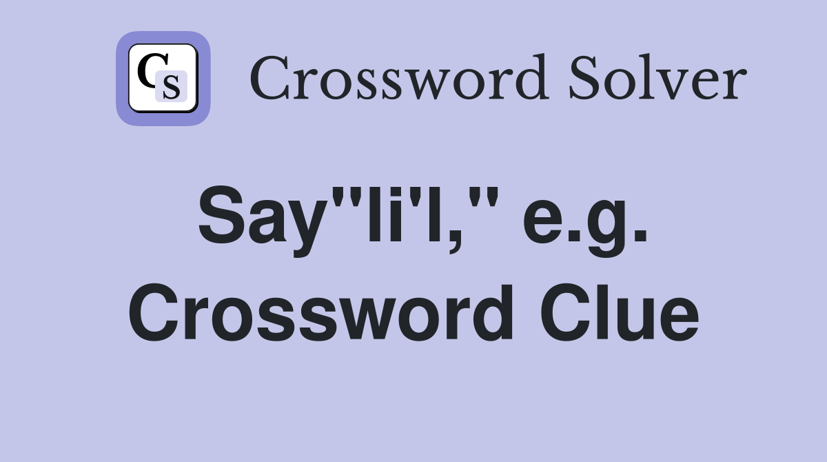 Say"li'l," e.g. Crossword Clue