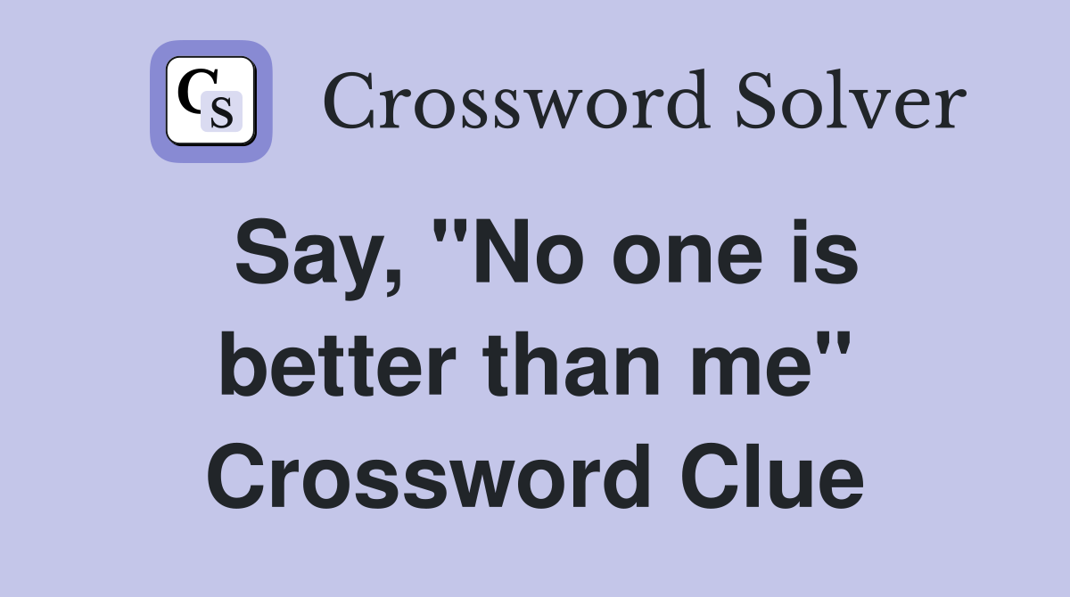 Say, "No one is better than me" Crossword Clue