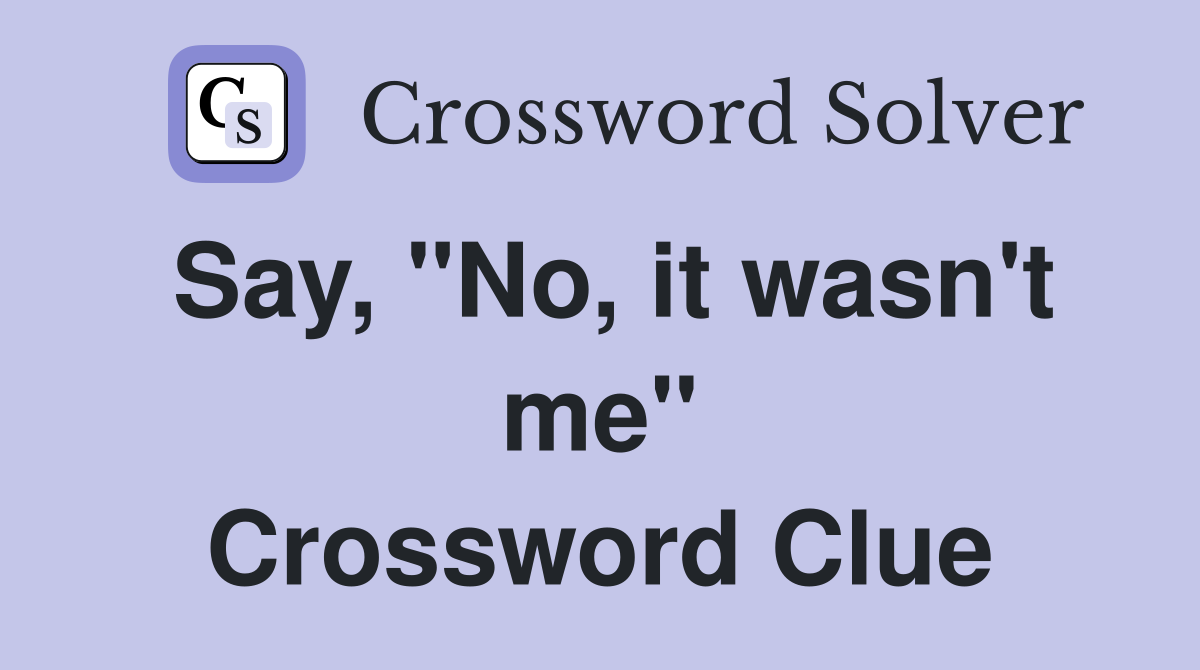 Say, "No, it wasn't me" Crossword Clue