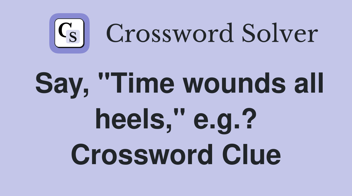 Say, "Time wounds all heels," e.g.? Crossword Clue