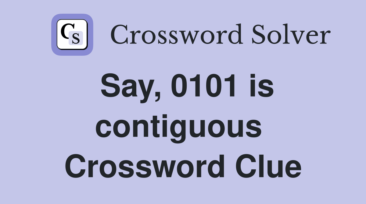 Say, 0101 is contiguous  Crossword Clue