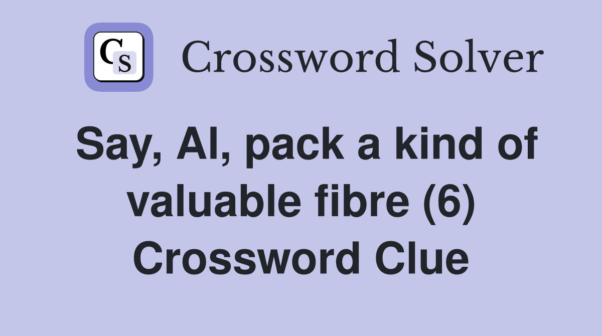 Say, Al, pack a kind of valuable fibre (6) Crossword Clue